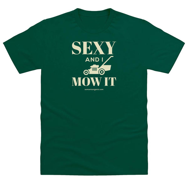 Sexy And I Mow It T-Shirt in dark green from www.somanicorganic.com