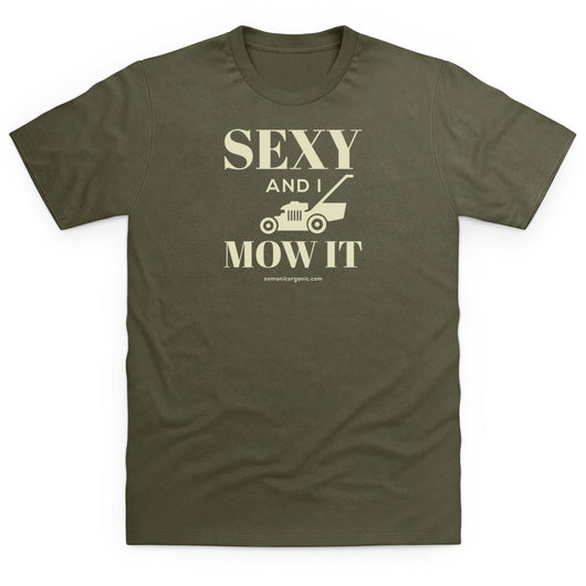 Sexy And I Mow It T-Shirt in olive green from www.somanicorganic.com
